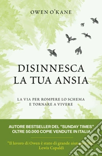 Disinnesca la tua ansia. La via per rompere lo schema e tornare a vivere libro