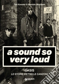 A sound so very loud. Oasis. Le storie dietro le canzoni libro
