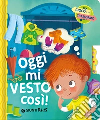 Oggi mi vesto così. Gioco e mi trasformo. Ediz. a colori
