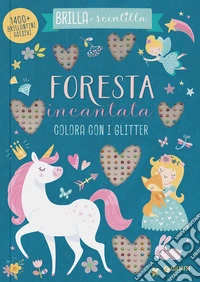 Foresta incantata. Colora con i glitter. Brilla e scintilla. Ediz. a colori libro