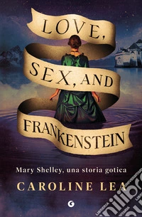 Love, sex & Frankenstein. Mary Shelley, una storia gotica libro