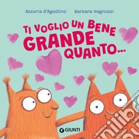 Ti voglio un bene grande quanto.... Ediz. a colori libro