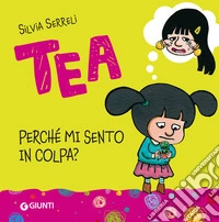 Tea. Perché mi sento in colpa? Ediz. a colori libro