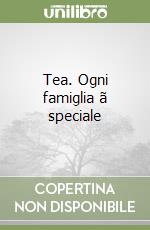 Tea. Ogni famiglia ã speciale