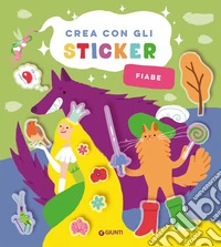 Fiabe. Crea con gli sticker. Ediz. a colori libro