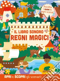 Il libro sonoro dei regni magici. Ediz. a colori libro