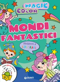 Mondi fantastici. Magic color. Creo gioco coloro. Ediz. a colori libro