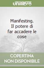 Manifesting. Il potere di far accadere le cose libro