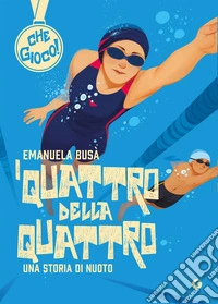 I quattro della quattro. Una storia di nuoto libro