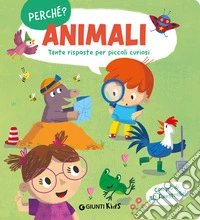 Animali. Perché? Tante risposte per piccoli curiosi. Ediz. a colori