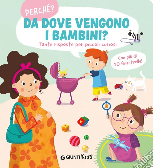 Da dove vengono i bambini. Perché? Tante risposte per piccoli curiosi. Ediz. a colori