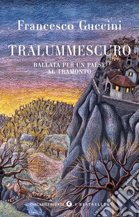 Tralummescuro. Ballata per un paese al tramonto libro