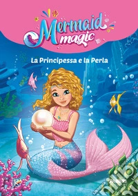 La principessa e la perla. Mermaid magic. Ediz. a colori libro