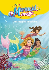 Una magica missione. Mermaid magic. Ediz. a colori libro