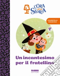 Un incantesimo per il fratellino. L'ora della storia. Ediz. a colori libro