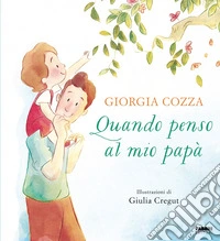 Quando penso al mio papà. Ediz. illustrata libro