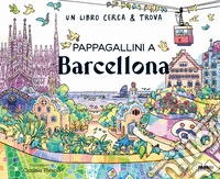 Pappagallini a Barcellona. Un libro cerca & trova. Ediz. a colori libro