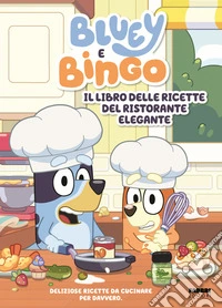 Bluey e Bingo. Il libro delle ricette del ristorante elegante. Ediz. a colori libro