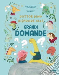 Dottor Dino risponde alle grandi domande. Ediz. illustrata libro