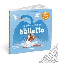 Le mie musiche del balletto. Ediz. a colori libro