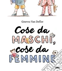 Cose da maschi, cose da femmine. Ediz. illustrata libro