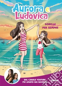 Aurora e Ludovica. Sorelle per sempre libro