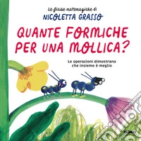 Quante formiche per una mollica? Ediz. a colori libro