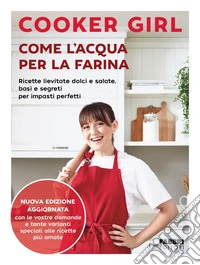 Come l'acqua per la farina. Ricette lievitate dolci e salate, basi e segreti per impasti perfetti. Nuova edizione aggiornata. Ediz. a colori libro