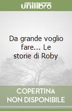 Da grande voglio fare... Le storie di Roby