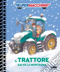 Il trattore salva la montagna. Supermacchine. Ediz. a colori
