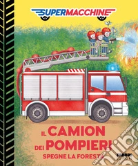 Il camion dei pompieri spegne la foresta. Supermacchine. Ediz. a colori