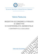 Iniziativa economica privata e obiettivi di sostenibilità ambientale. I contratti c.d. ecologici libro