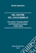 Nel ventre del coccodrillo. Una storia «avanguardista» nel parlamento europeo (1980-1984) libro