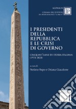 I Presidenti della Repubblica e le crisi di governo. Cinquant'anni di storia italiana (1971-2021) libro