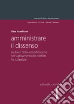 Amministrare il dissenso. Sui limiti della semplificazione nel superamento dei conflitti fra istituzioni libro