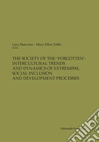 The society of the «forgotten»: intercultural trends and dynamics of extremism, social inclusion and development processes libro