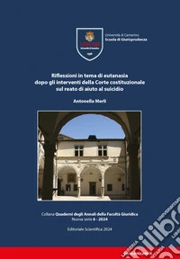 Riflessioni in tema di eutanasia dopo gli interventi della Corte costituzionale sul reato di aiuto al suicidio libro