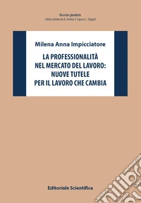 La professionalità nel mercato del lavoro: nuove tutele per il lavoro che cambia libro