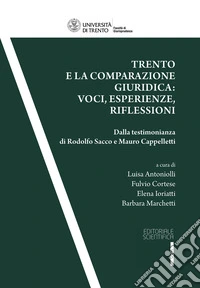Trento e la comparazione giuridica: voci, esperienze, riflessioni. Dalla testimonianza di Rodolfo Sacco e Mauro Cappelletti libro