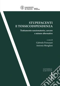 Stupefacenti e tossicodipendenza. Trattamento sanzionatorio, carcere, e misure alternative libro