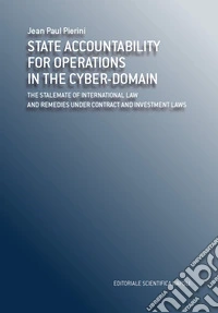 State accountability for operations in the cyber-domain. The stalemate of international law and remedies under contract and investment laws libro