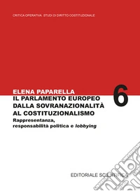 Il parlamento europeo dalla sovranazionalità al costituzionalismo. Rappresentanza, responsabilità politica e lobbying libro