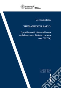 «Humanitas Ratio». Il problema del rifiuto delle cure nella letteratura del diritto comune (sec. XII-XV) libro