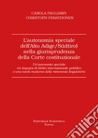 L'autonomia speciale dell'Alto Adige /Südtirol nella giurisprudenza della Corte costituzionale. Un'autonomia speciale tra impegni di diritto internazionale pubblico e una tutela moderna delle minoranze linguistiche libro