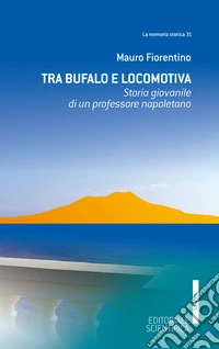 Tra Bufalo e locomotiva. Storia giovanile di un professore napoletano libro