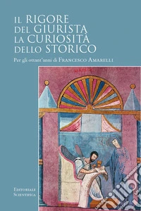 Il rigore del giurista. La curiosità dello storico. Per gli ottant'anni di Francesco Amarelli libro