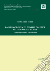 La democrazia e i partiti politici nell'Unione Europea. Prospettive di diritto costituzionale libro