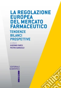 La regolazione europea del mercato farmaceutico. Tendenze, bilanci, prospettive libro