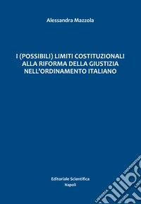 I (possibili) limiti costituzionali alla riforma della giustizia nell'ordinamento italiano libro