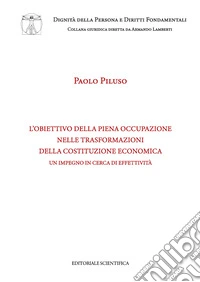 L'obiettivo della piena occupazione nelle trasformazioni della Costituzione economica. Un impegno in cerca di effettività libro